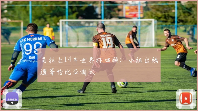 乌拉圭14年世界杯回顾:小组出线遭哥伦比亚淘汰