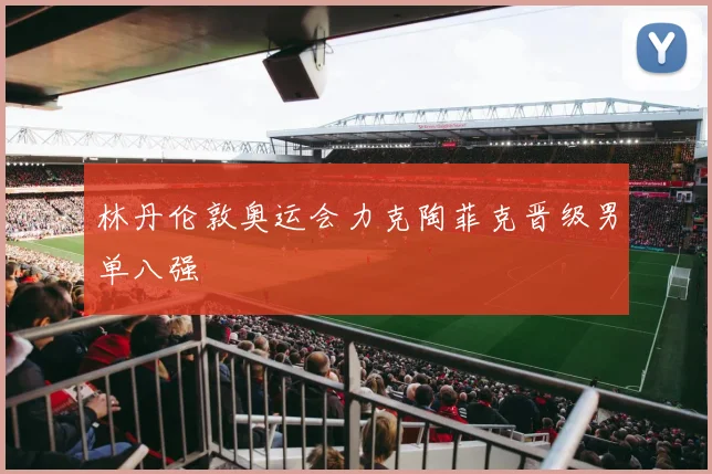 林丹伦敦奥运会力克陶菲克晋级男单八强